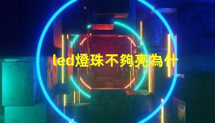 led燈珠不夠亮為什么 led燈珠有幾種型號